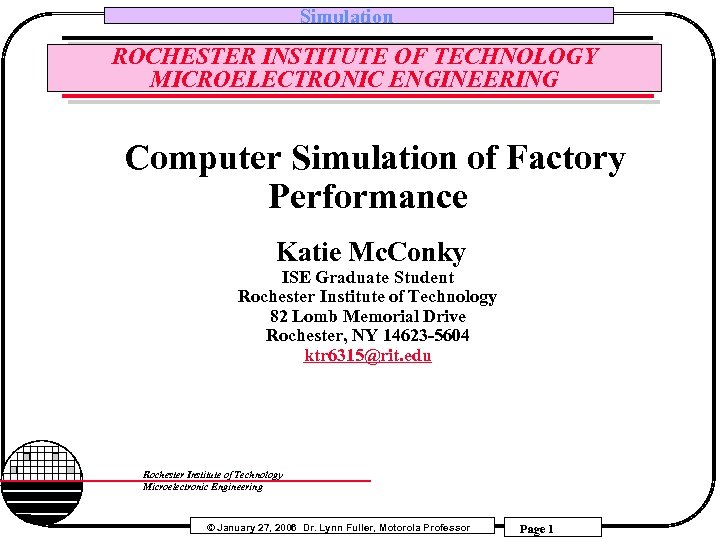 Simulation ROCHESTER INSTITUTE OF TECHNOLOGY MICROELECTRONIC ENGINEERING Computer Simulation of Factory Performance Katie Mc.