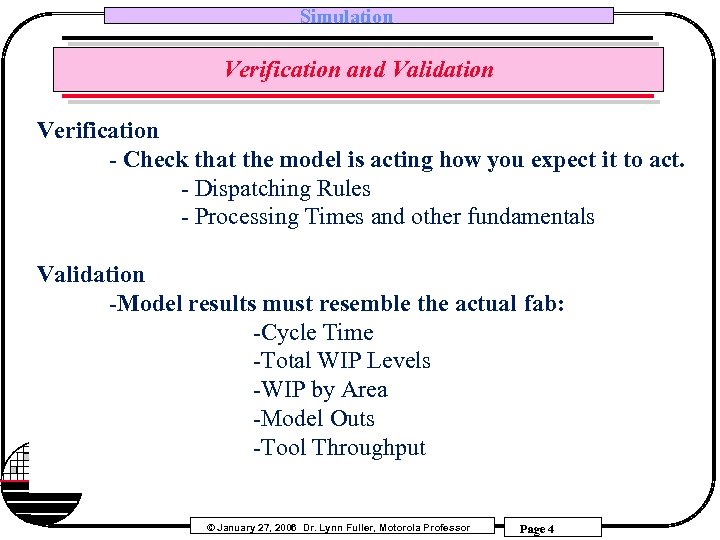 Simulation Verification and Validation Verification - Check that the model is acting how you