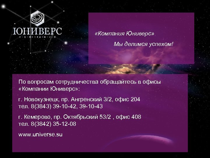 16 «Компания Юниверс» Мы делимся успехом! По вопросам сотрудничества обращайтесь в офисы «Компании Юниверс»