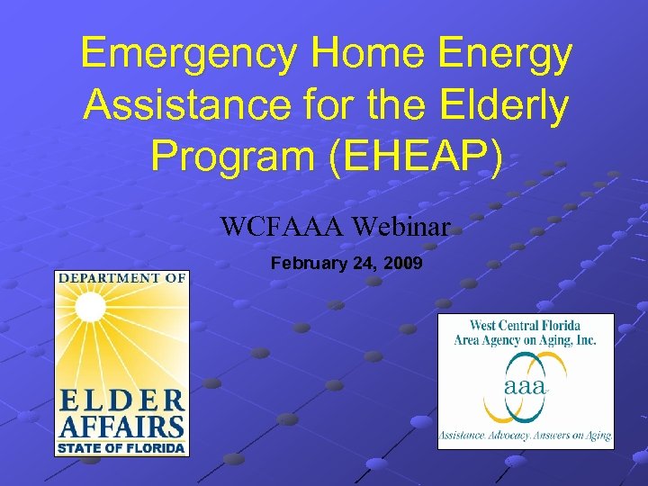 Emergency Home Energy Assistance for the Elderly Program (EHEAP) WCFAAA Webinar February 24, 2009