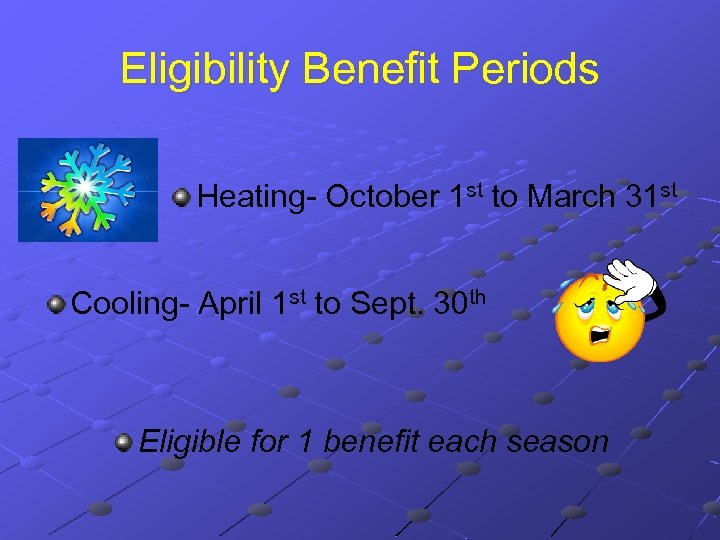 Eligibility Benefit Periods Heating- October 1 st to March 31 st Cooling- April 1