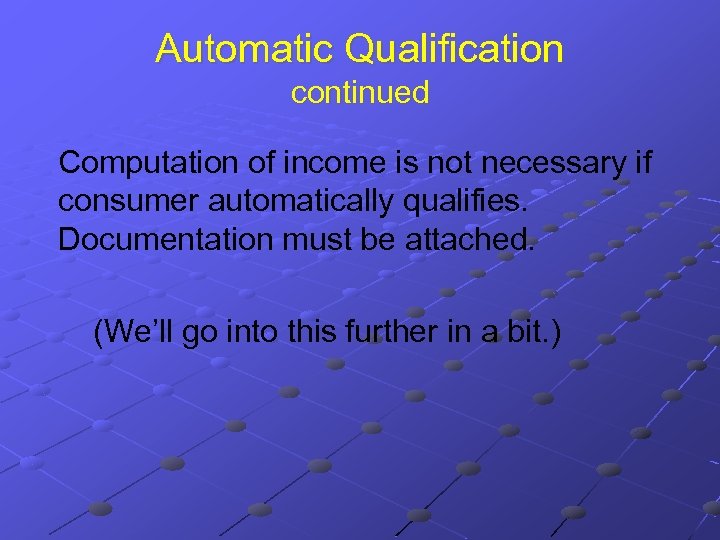 Automatic Qualification continued Computation of income is not necessary if consumer automatically qualifies. Documentation