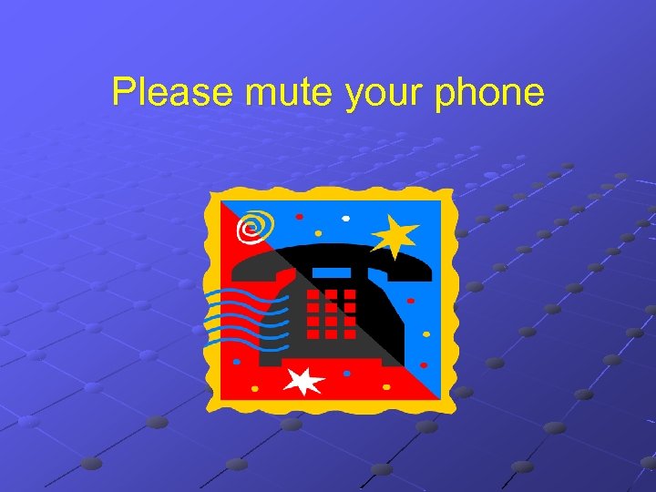 Please mute your phone 