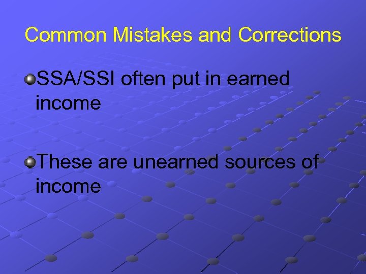 Common Mistakes and Corrections SSA/SSI often put in earned income These are unearned sources