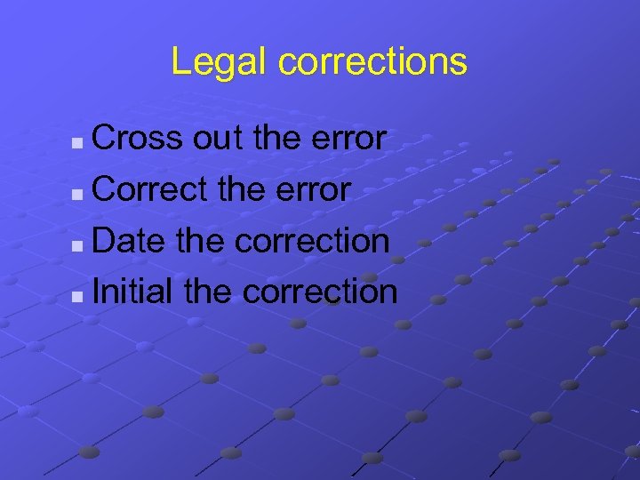 Legal corrections Cross out the error n Correct the error n Date the correction