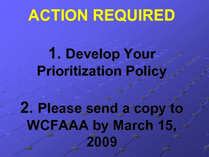 ACTION REQUIRED 1. Develop Your Prioritization Policy 2. Please send a copy to WCFAAA
