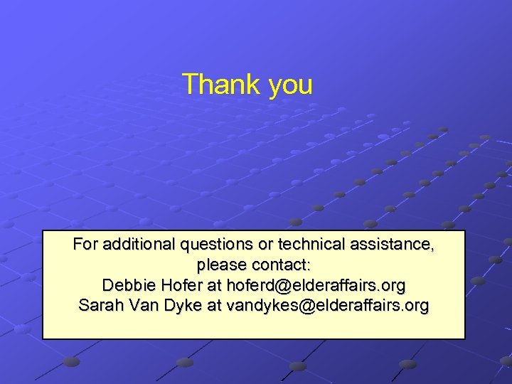  Thank you For additional questions or technical assistance, please contact: Debbie Hofer at
