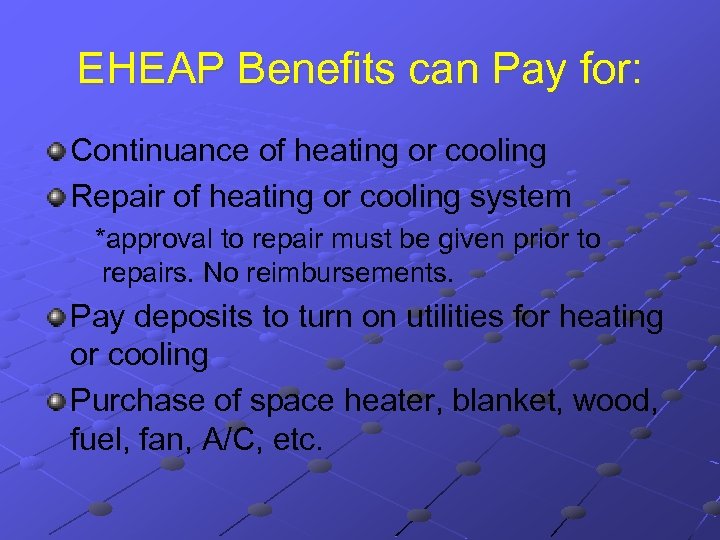 EHEAP Benefits can Pay for: Continuance of heating or cooling Repair of heating or