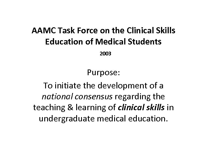 AAMC Task Force on the Clinical Skills Education of Medical Students 2003 Purpose: To