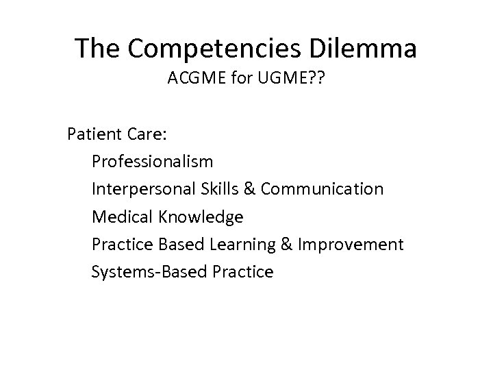 The Competencies Dilemma ACGME for UGME? ? Patient Care: Professionalism Interpersonal Skills & Communication