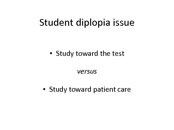Student diplopia issue • Study toward the test versus • Study toward patient care