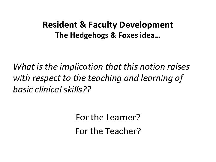 Resident & Faculty Development The Hedgehogs & Foxes idea… What is the implication that