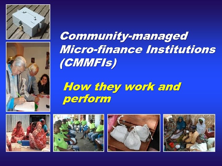 Community-managed Micro-finance Institutions (CMMFIs) How they work and perform 