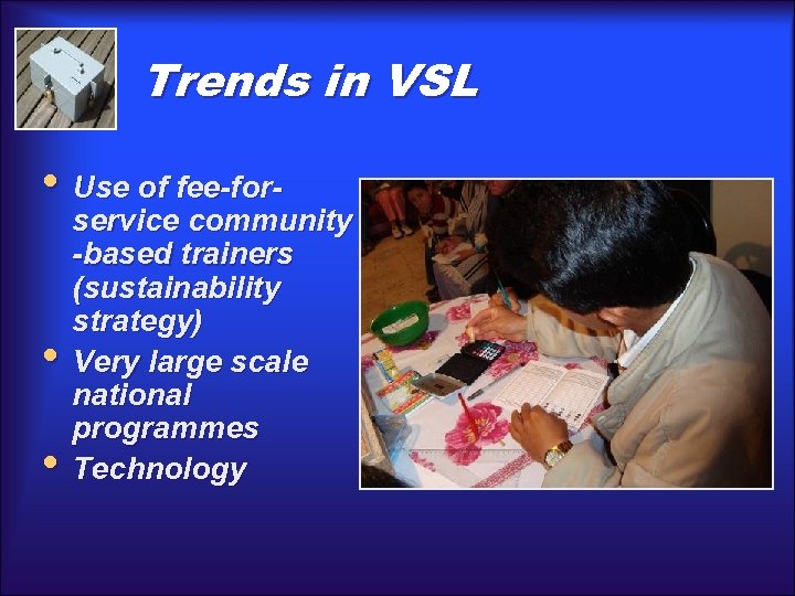 Trends in VSL • Use of fee-for- • • service community -based trainers (sustainability