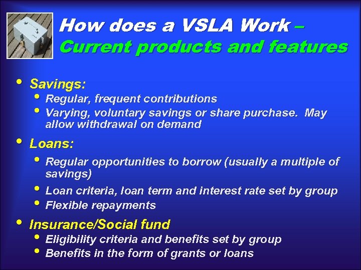 How does a VSLA Work – Current products and features • Savings: • Regular,