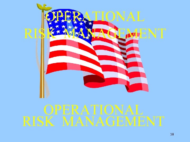 OPERATIONAL RISK MANAGEMENT 38 