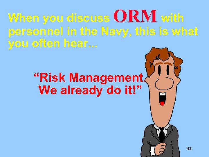 When you discuss ORM with personnel in the Navy, this is what you often