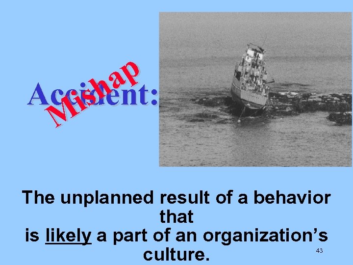 p a Accident: sh i M The unplanned result of a behavior that is