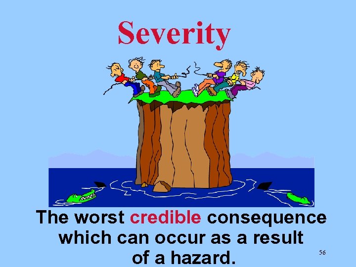 Severity The worst credible consequence which can occur as a result of a hazard.