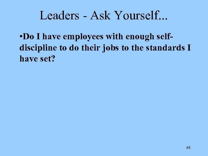 Leaders - Ask Yourself. . . • Do I have employees with enough selfdiscipline