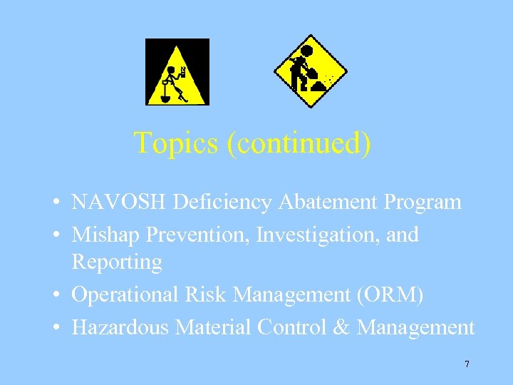 Topics (continued) • NAVOSH Deficiency Abatement Program • Mishap Prevention, Investigation, and Reporting •