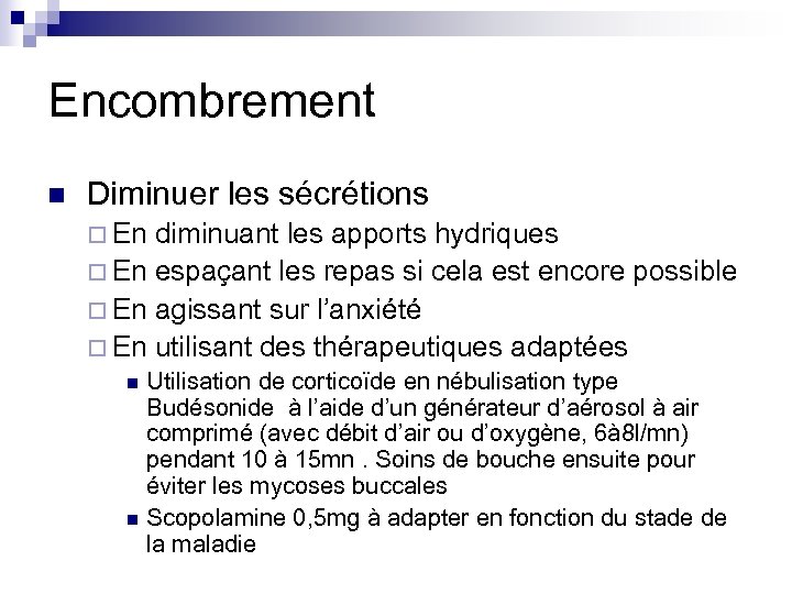Encombrement n Diminuer les sécrétions ¨ En diminuant les apports hydriques ¨ En espaçant