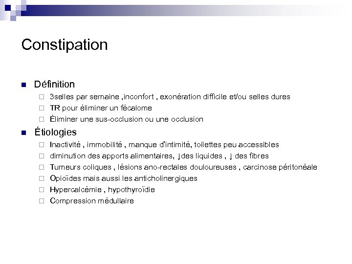 Constipation n Définition 3 selles par semaine , inconfort , exonération difficile et/ou selles