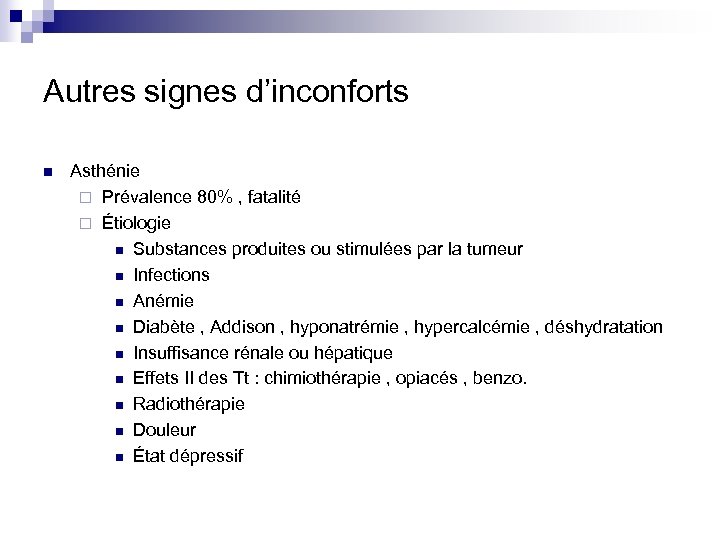 Autres signes d’inconforts n Asthénie ¨ Prévalence 80% , fatalité ¨ Étiologie n Substances