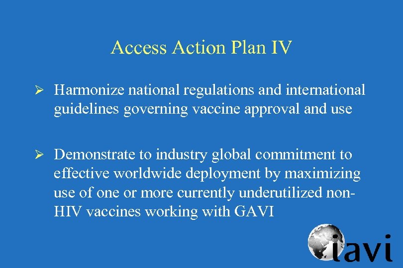 Access Action Plan IV Ø Harmonize national regulations and international guidelines governing vaccine approval