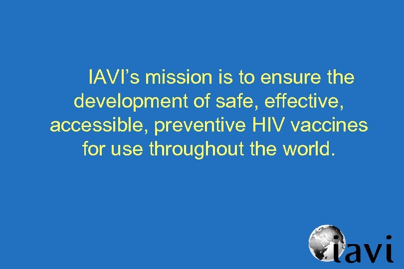 IAVI’s mission is to ensure the development of safe, effective, accessible, preventive HIV vaccines