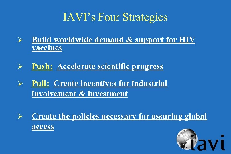 IAVI’s Four Strategies Ø Build worldwide demand & support for HIV vaccines Ø Push: