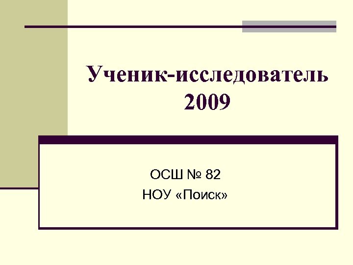 Ученик-исследователь 2009 ОСШ № 82 НОУ «Поиск» 