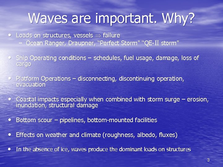 Waves are important. Why? • Loads on structures, vessels failure – Ocean Ranger, Draupner,