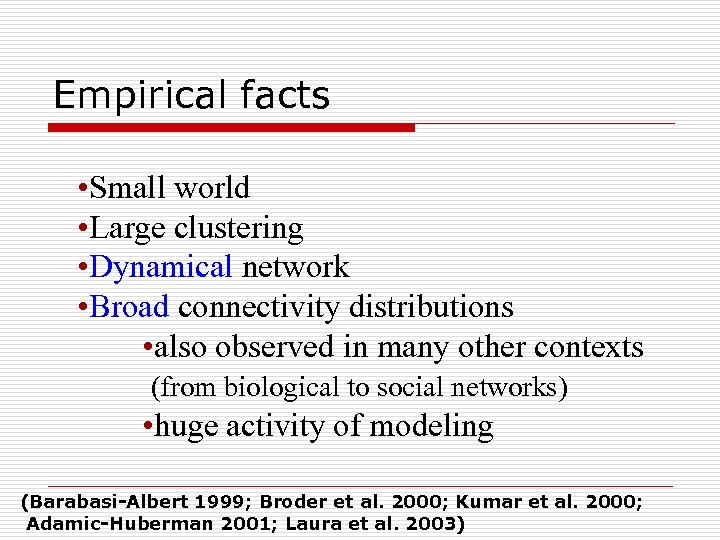 Empirical facts • Small world • Large clustering • Dynamical network • Broad connectivity