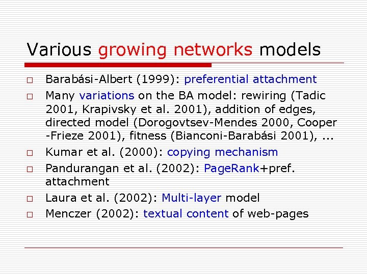 Various growing networks models o o o Barabási-Albert (1999): preferential attachment Many variations on