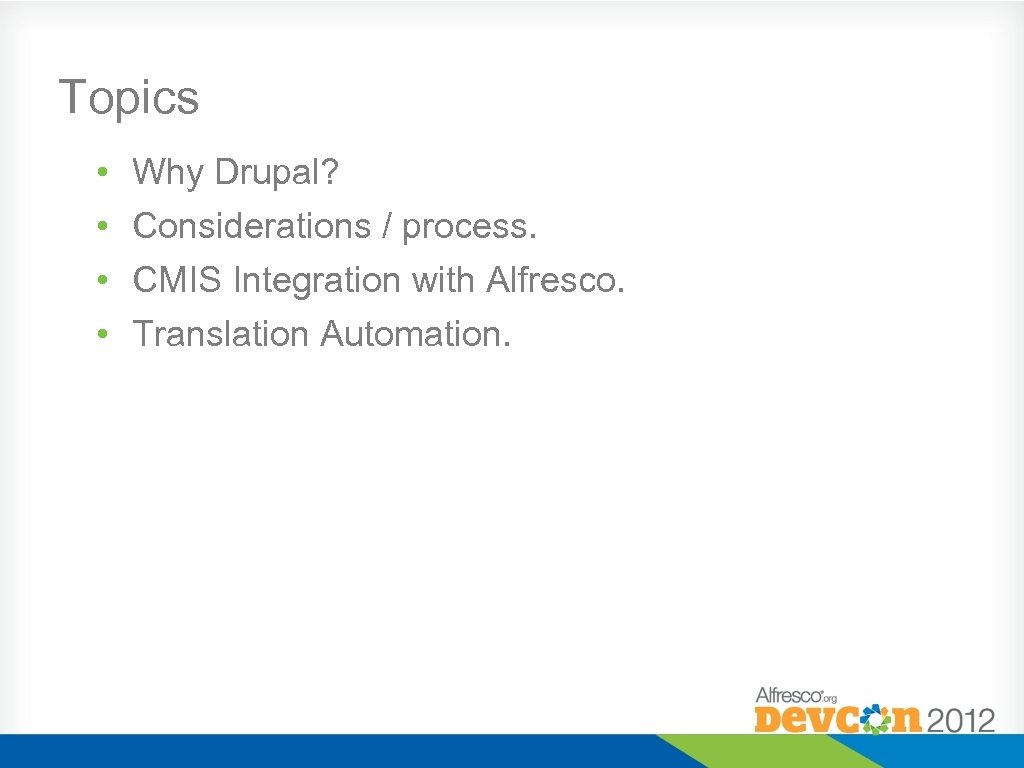 Topics • • Why Drupal? Considerations / process. CMIS Integration with Alfresco. Translation Automation.
