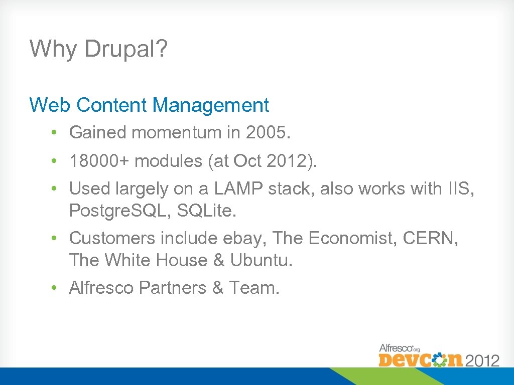 Why Drupal? Web Content Management • Gained momentum in 2005. • 18000+ modules (at