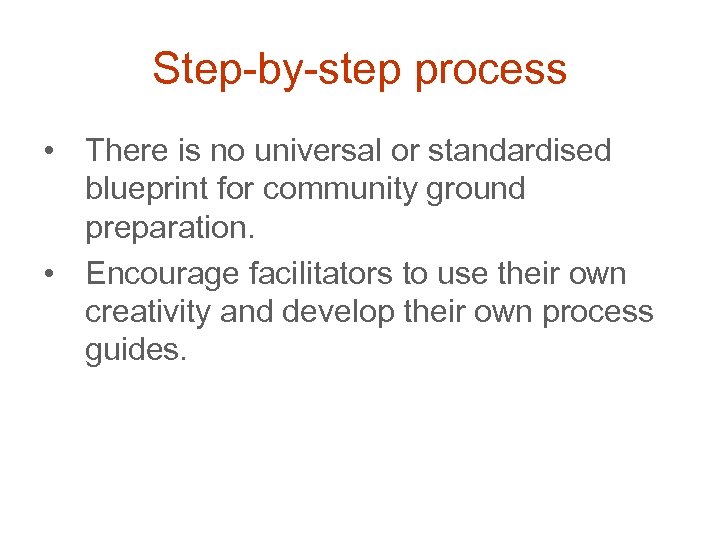 Step-by-step process • There is no universal or standardised blueprint for community ground preparation.