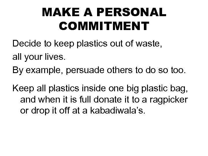 MAKE A PERSONAL COMMITMENT Decide to keep plastics out of waste, all your lives.