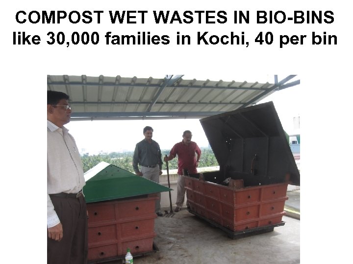 COMPOST WET WASTES IN BIO-BINS like 30, 000 families in Kochi, 40 per bin