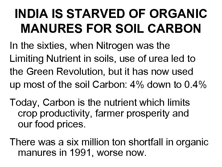 INDIA IS STARVED OF ORGANIC MANURES FOR SOIL CARBON In the sixties, when Nitrogen