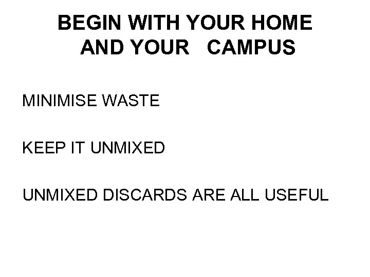 BEGIN WITH YOUR HOME AND YOUR CAMPUS MINIMISE WASTE KEEP IT UNMIXED DISCARDS ARE