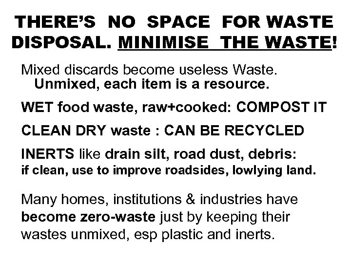 THERE’S NO SPACE FOR WASTE DISPOSAL. MINIMISE THE WASTE! Mixed discards become useless Waste.