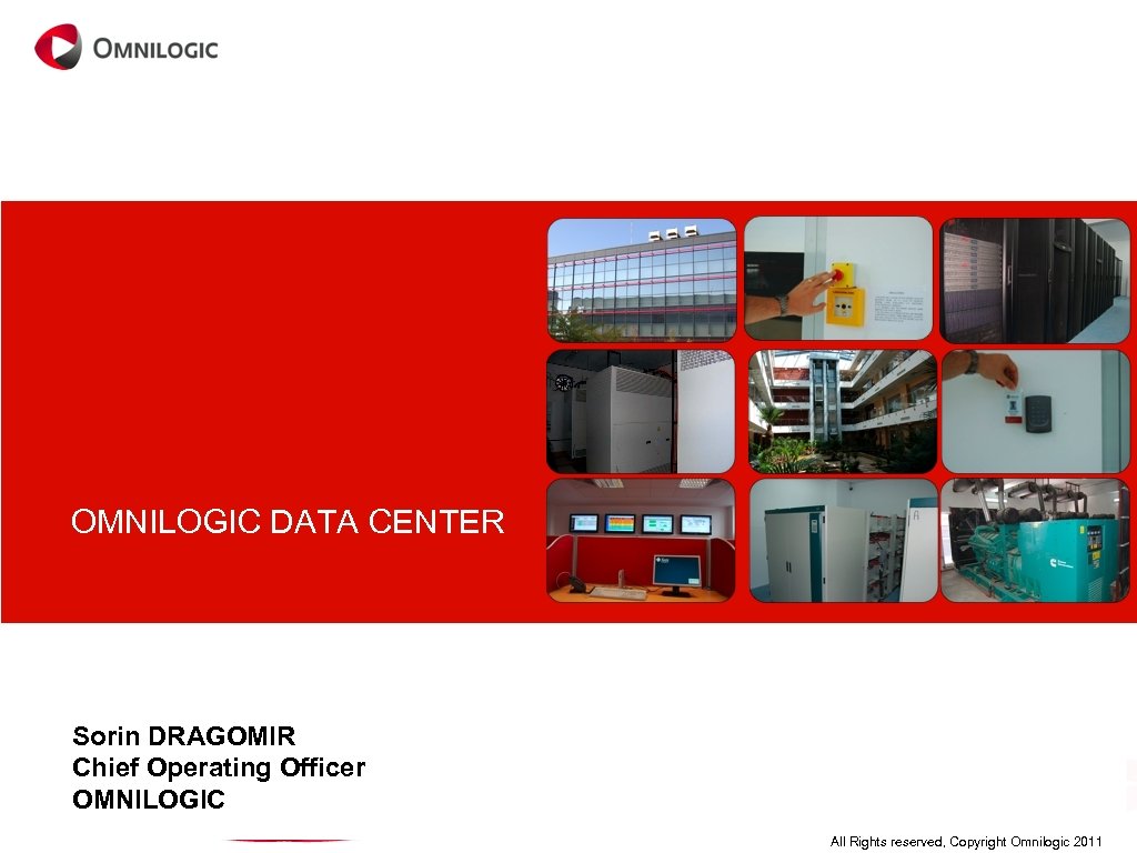 OMNILOGIC DATA CENTER Sorin DRAGOMIR Chief Operating Officer OMNILOGIC All Rights reserved, Copyright Omnilogic