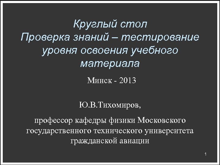 Круглый стол Проверка знаний – тестирование уровня освоения учебного материала Минск - 2013 Ю.