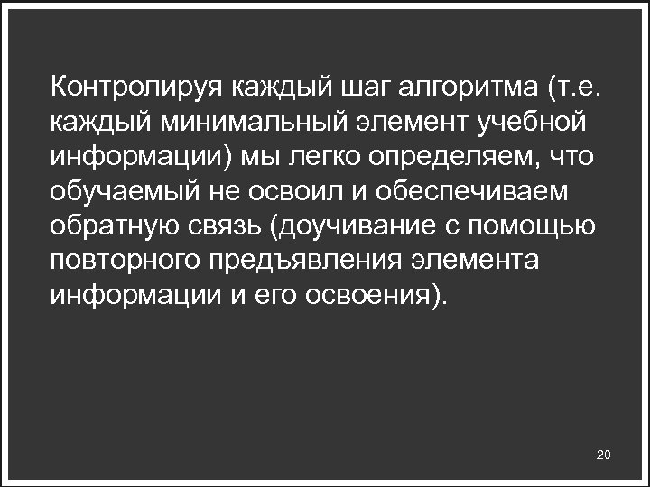 Контролируя каждый шаг алгоритма (т. е. каждый минимальный элемент учебной информации) мы легко определяем,