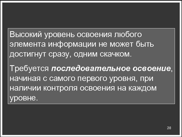Высокий уровень освоения любого элемента информации не может быть достигнут сразу, одним скачком. Требуется