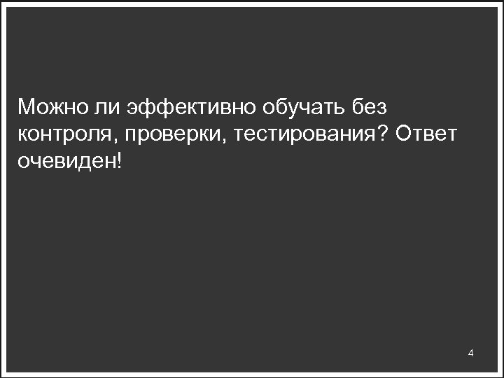 Можно ли эффективно обучать без контроля, проверки, тестирования? Ответ очевиден! 4 