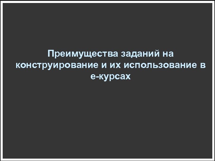 Преимущества заданий на конструирование и их использование в е-курсах 