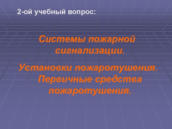 2 -ой учебный вопрос: Системы пожарной сигнализации. Установки пожаротушения. Первичные средства пожаротушения. 